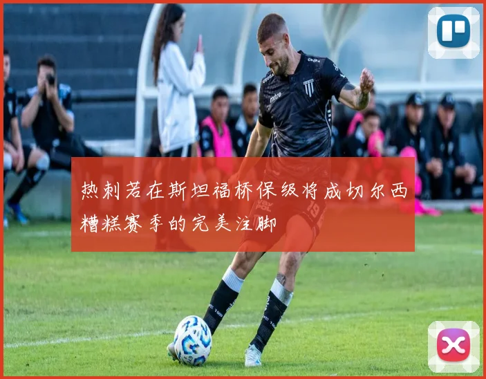 热刺若在斯坦福桥保级将成切尔西糟糕赛季的完美注脚